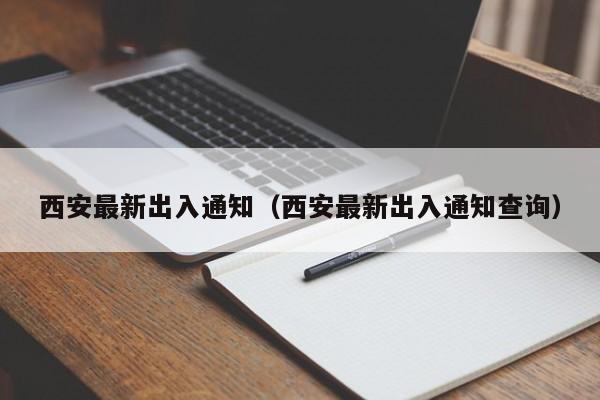 西安最新出入通知（西安最新出入通知查询）