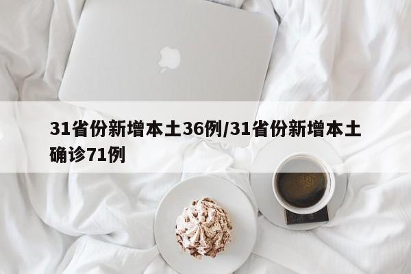 31省份新增本土36例/31省份新增本土确诊71例