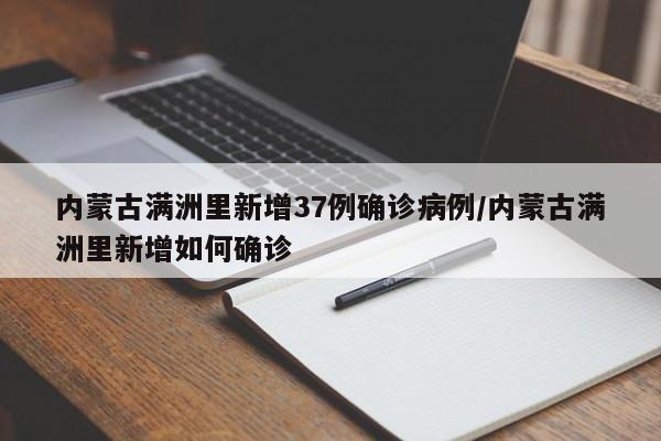 内蒙古满洲里新增37例确诊病例/内蒙古满洲里新增如何确诊