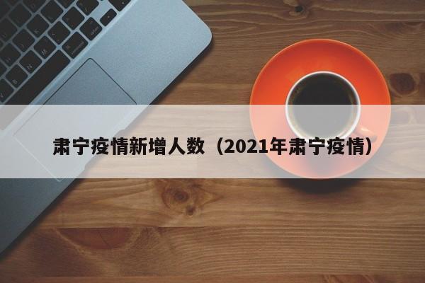 肃宁疫情新增人数（2021年肃宁疫情）