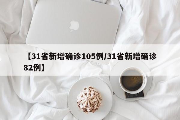 【31省新增确诊105例/31省新增确诊82例】