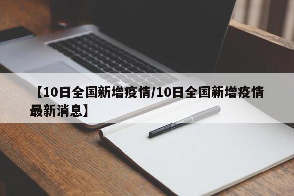 【10日全国新增疫情/10日全国新增疫情最新消息】