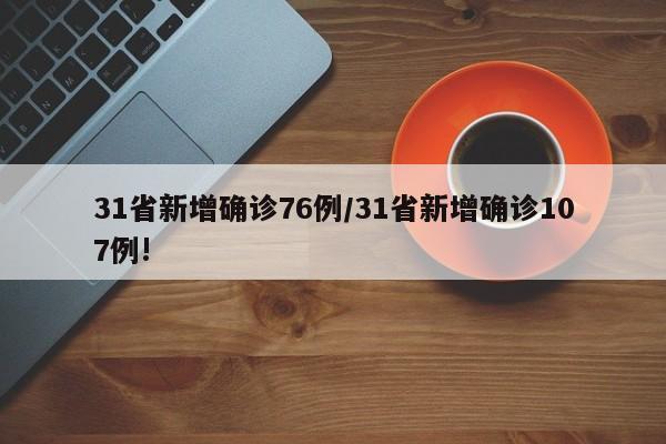 31省新增确诊76例/31省新增确诊107例!
