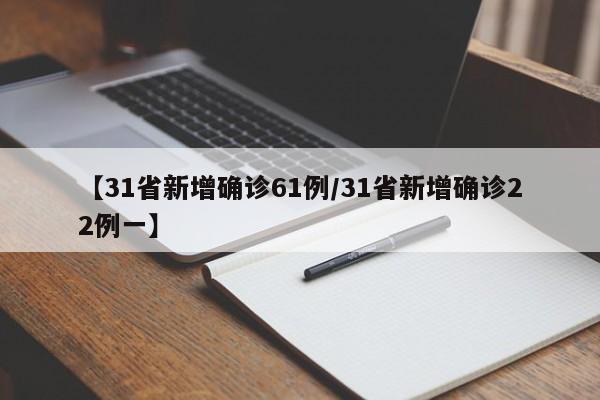 【31省新增确诊61例/31省新增确诊22例一】