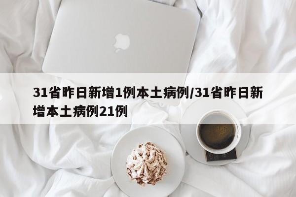 31省昨日新增1例本土病例/31省昨日新增本土病例21例